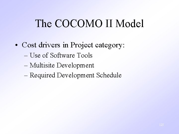 The COCOMO II Model • Cost drivers in Project category: – Use of Software