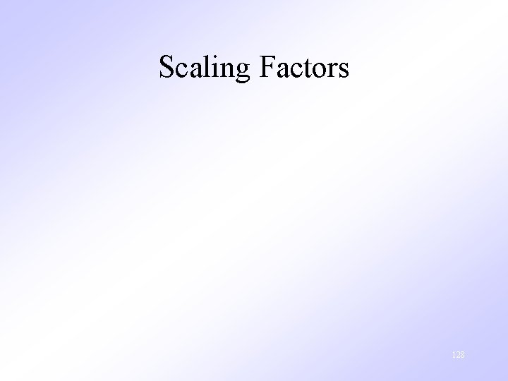 Scaling Factors 6/19/2021 128 