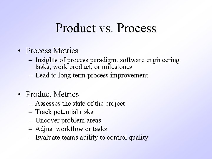 Product vs. Process • Process Metrics – Insights of process paradigm, software engineering tasks,