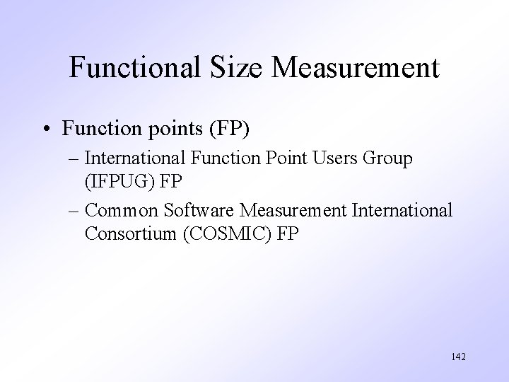 Functional Size Measurement • Function points (FP) – International Function Point Users Group (IFPUG)