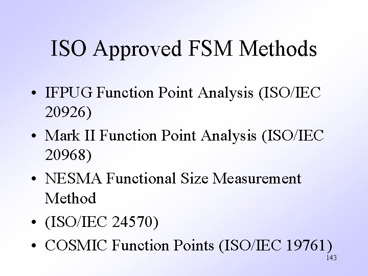 ISO Approved FSM Methods • IFPUG Function Point Analysis (ISO/IEC 20926) • Mark II
