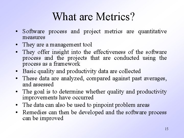 What are Metrics? • Software process and project metrics are quantitative measures • They
