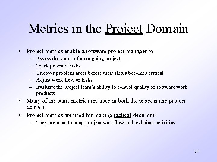 Metrics in the Project Domain • Project metrics enable a software project manager to