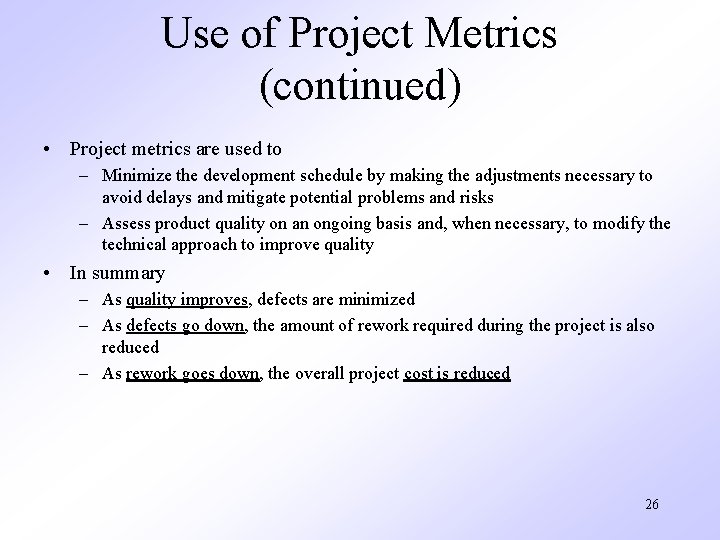 Use of Project Metrics (continued) • Project metrics are used to – Minimize the
