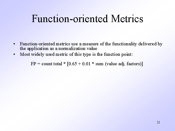 Function-oriented Metrics • Function-oriented metrics use a measure of the functionality delivered by the