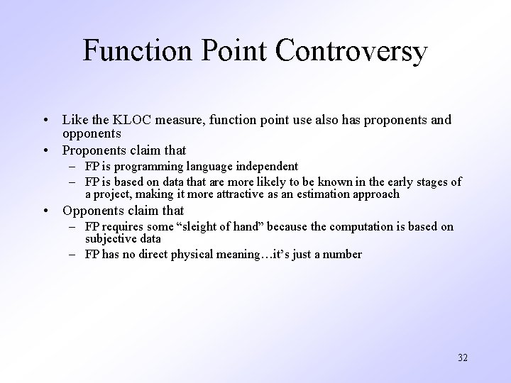 Function Point Controversy • Like the KLOC measure, function point use also has proponents