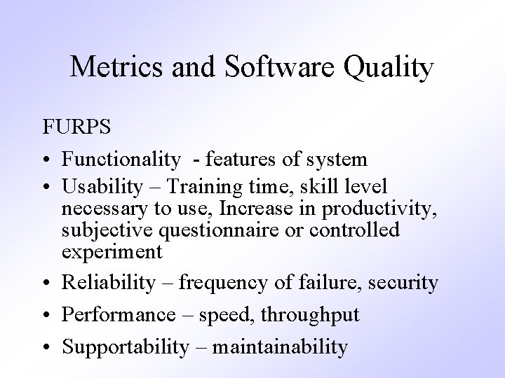 Metrics and Software Quality FURPS • Functionality - features of system • Usability –