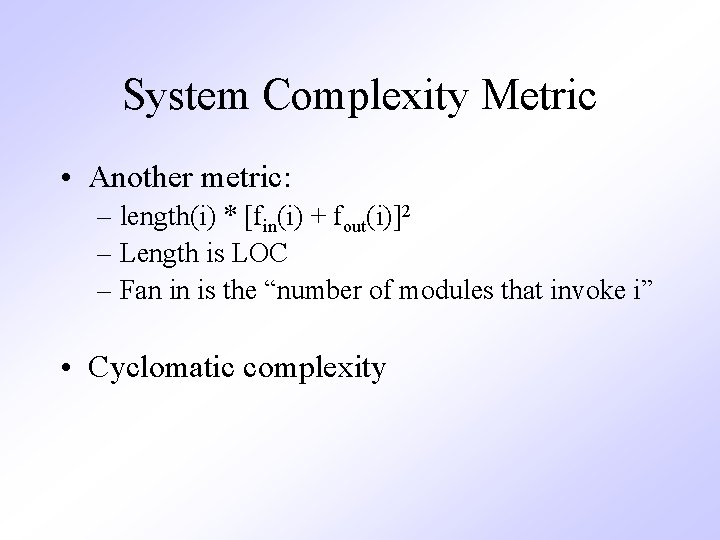 System Complexity Metric • Another metric: – length(i) * [fin(i) + fout(i)]2 – Length