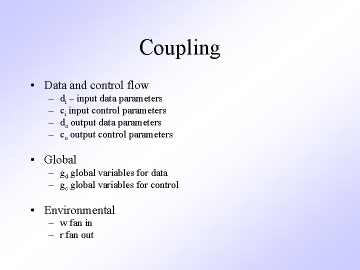 Coupling • Data and control flow – – di – input data parameters ci