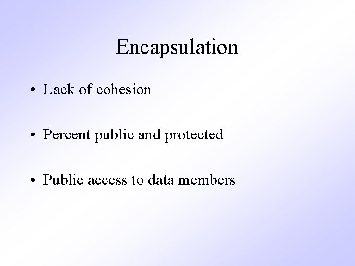 Encapsulation • Lack of cohesion • Percent public and protected • Public access to