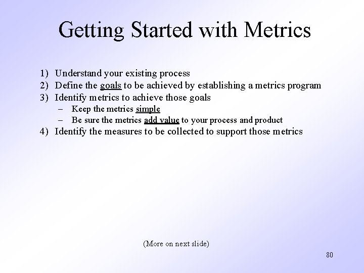 Getting Started with Metrics 1) Understand your existing process 2) Define the goals to