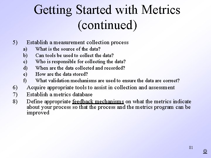 Getting Started with Metrics (continued) 5) Establish a measurement collection process a) b) c)