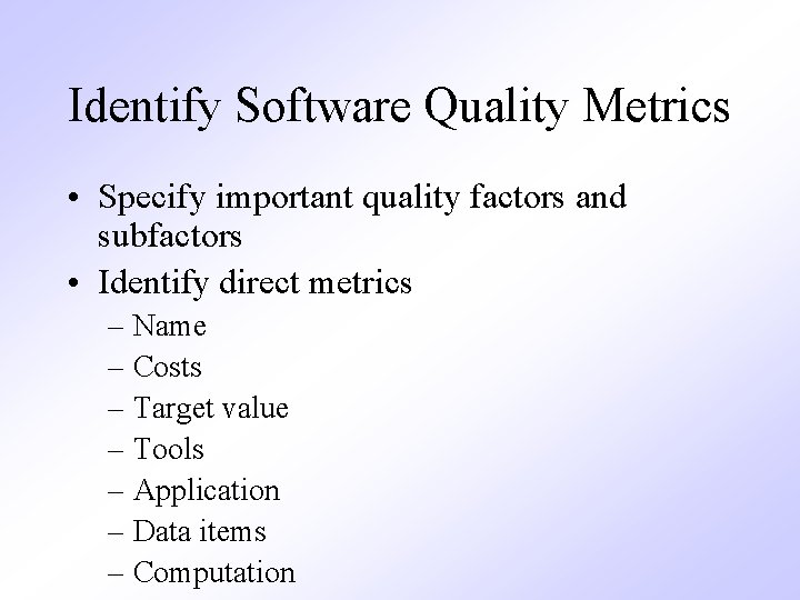 Identify Software Quality Metrics • Specify important quality factors and subfactors • Identify direct