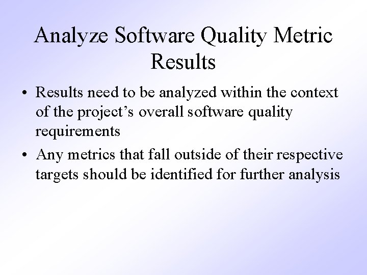 Analyze Software Quality Metric Results • Results need to be analyzed within the context