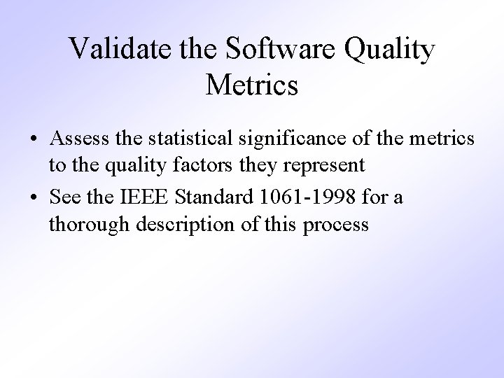 Validate the Software Quality Metrics • Assess the statistical significance of the metrics to