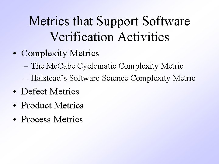 Metrics that Support Software Verification Activities • Complexity Metrics – The Mc. Cabe Cyclomatic