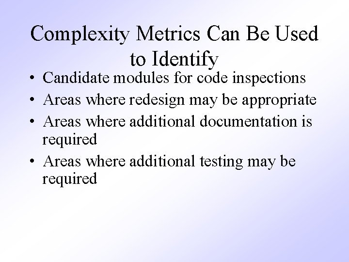 Complexity Metrics Can Be Used to Identify • Candidate modules for code inspections •
