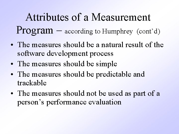 Attributes of a Measurement Program – according to Humphrey (cont’d) • The measures should