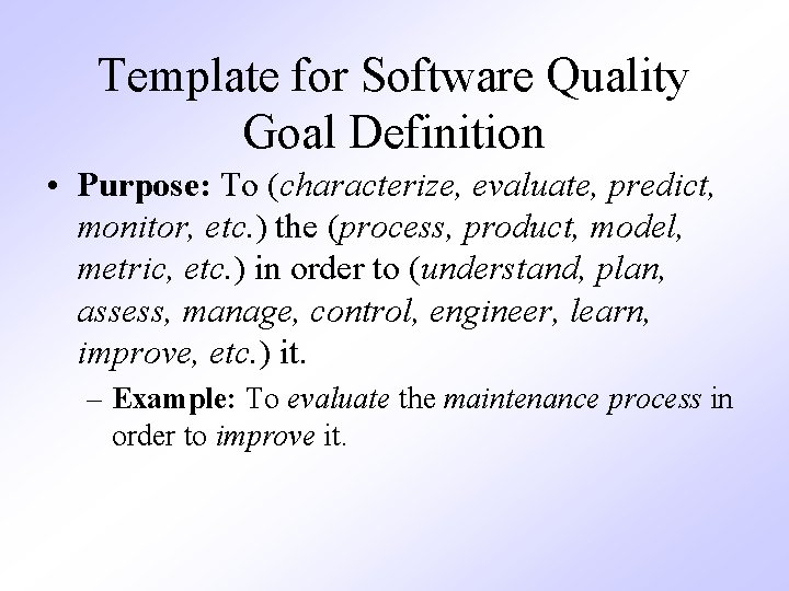 Template for Software Quality Goal Definition • Purpose: To (characterize, evaluate, predict, monitor, etc.