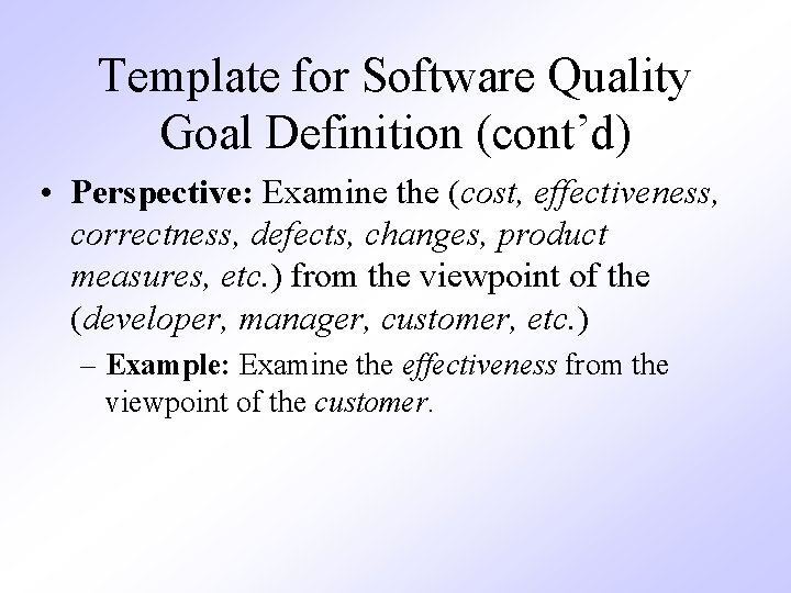 Template for Software Quality Goal Definition (cont’d) • Perspective: Examine the (cost, effectiveness, correctness,
