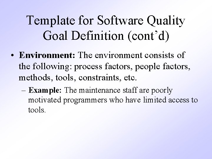 Template for Software Quality Goal Definition (cont’d) • Environment: The environment consists of the