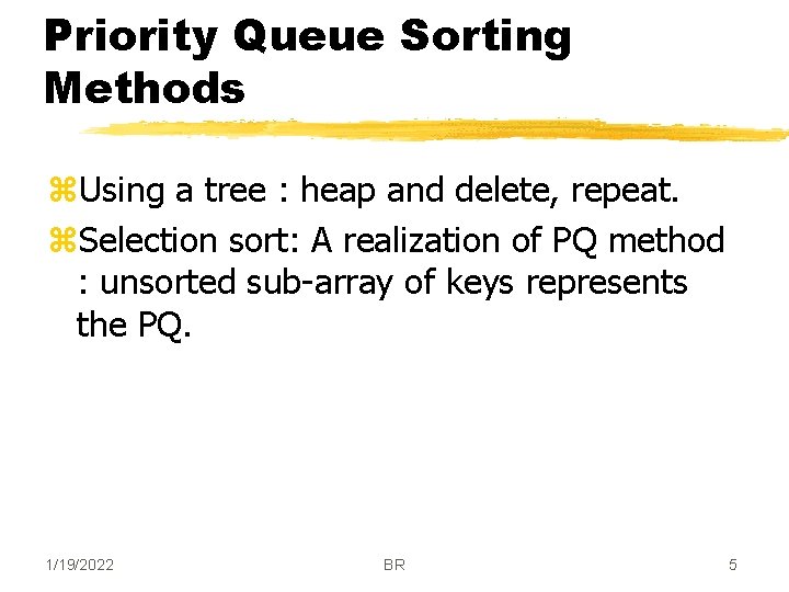 Priority Queue Sorting Methods z. Using a tree : heap and delete, repeat. z.