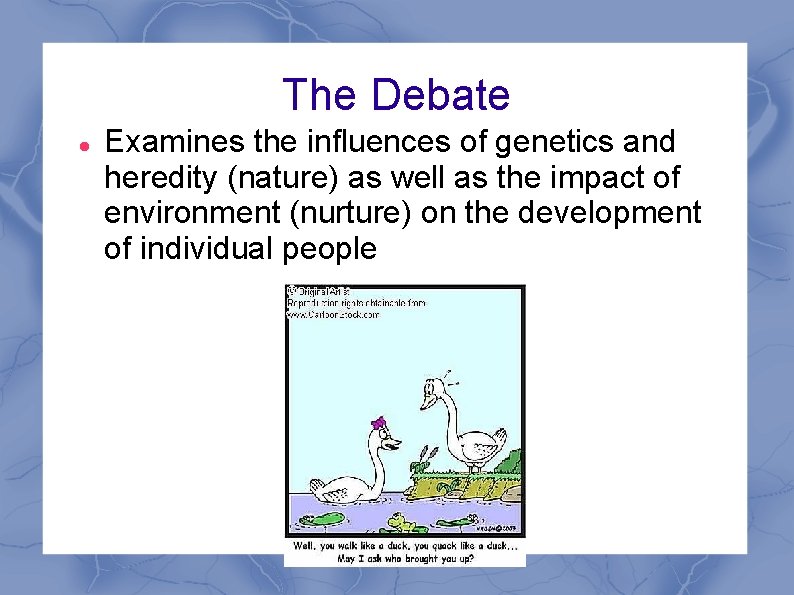 The Debate Examines the influences of genetics and heredity (nature) as well as the
