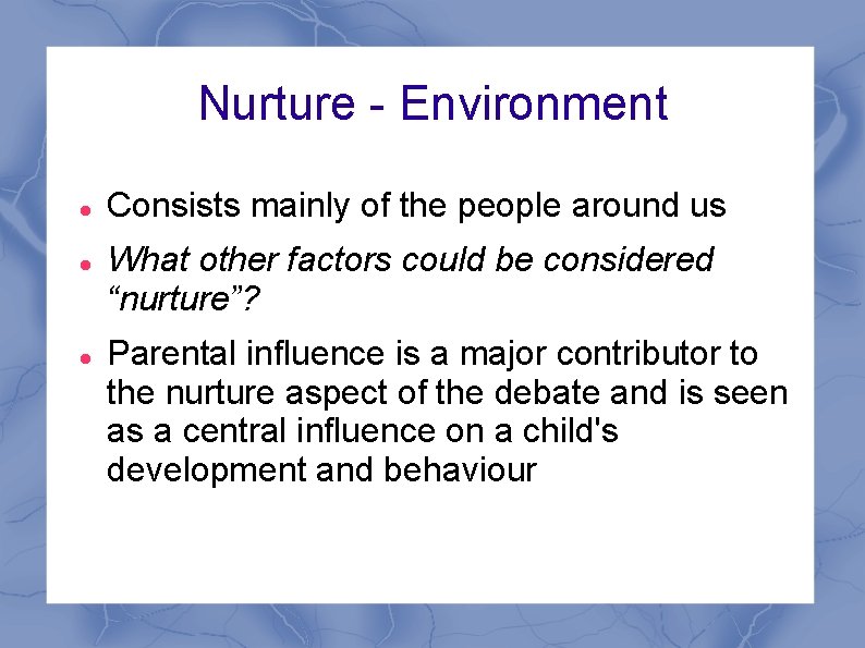 Nurture - Environment Consists mainly of the people around us What other factors could