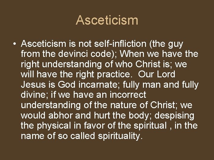 Asceticism • Asceticism is not self-infliction (the guy from the devinci code); When we