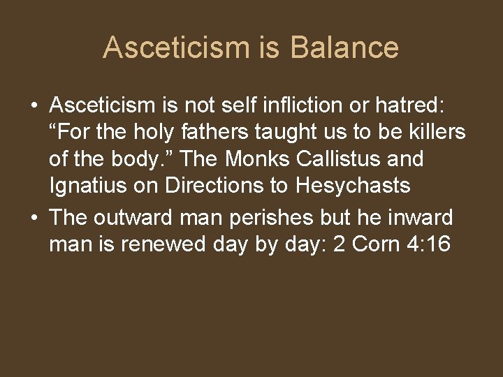 Asceticism is Balance • Asceticism is not self infliction or hatred: “For the holy