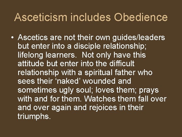 Asceticism includes Obedience • Ascetics are not their own guides/leaders but enter into a