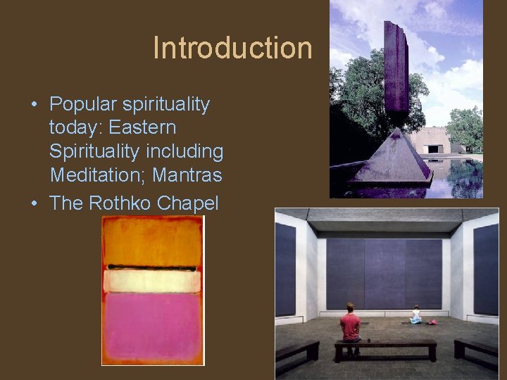 Introduction • Popular spirituality today: Eastern Spirituality including Meditation; Mantras • The Rothko Chapel