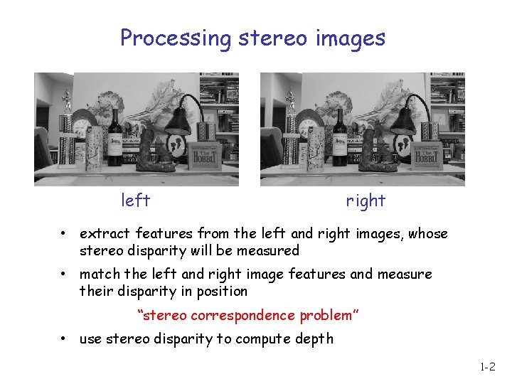 Processing stereo images left right • extract features from the left and right images,