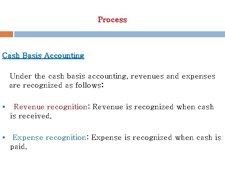 Process Cash Basis Accounting Under the cash basis accounting, revenues and expenses are recognized