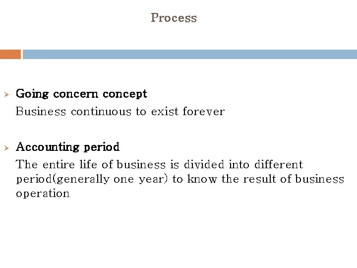 Process Ø Going concern concept Business continuous to exist forever Ø Accounting period The