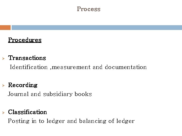 Process Procedures Ø Transactions Identification , measurement and documentation Ø Recording Journal and subsidiary