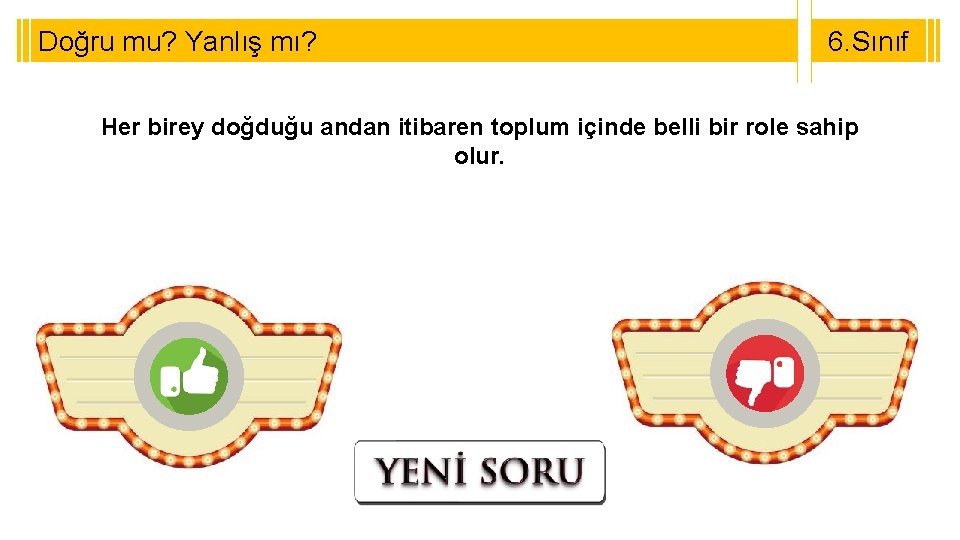 Doğru mu? Yanlış mı? 6. Sınıf 8. Sınıf Her birey doğduğu andan itibaren toplum