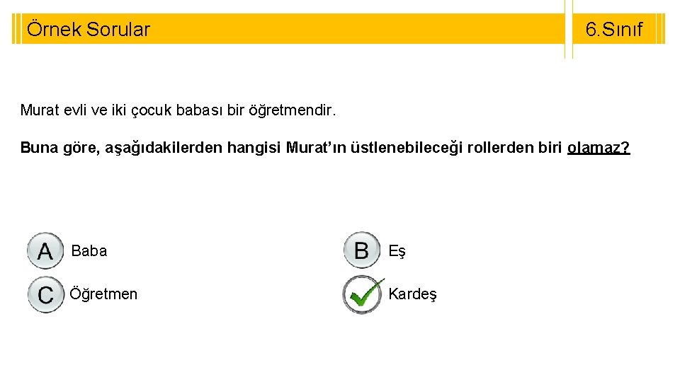 Örnek Sorular 6. Sınıf Murat evli ve iki çocuk babası bir öğretmendir. Buna göre,