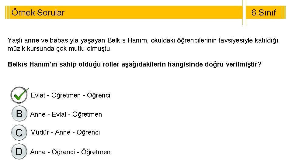 Örnek Sorular 6. Sınıf Yaşlı anne ve babasıyla yaşayan Belkıs Hanım, okuldaki öğrencilerinin tavsiyesiyle