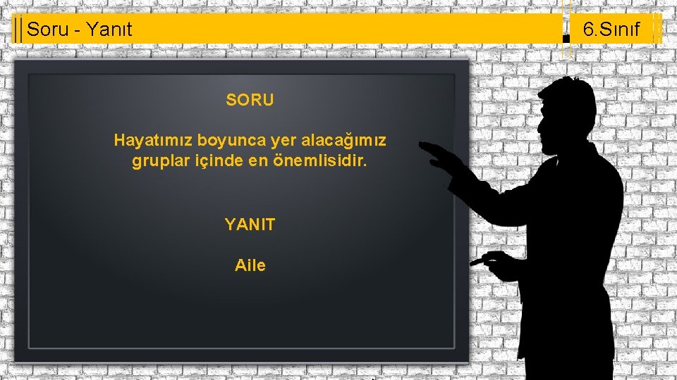 Soru - Yanıt 6. Sınıf SORU Hayatımız boyunca yer alacağımız gruplar içinde en önemlisidir.