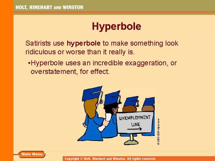 Hyperbole Satirists use hyperbole to make something look ridiculous or worse than it really