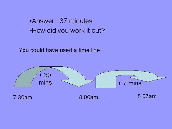  • Answer: 37 minutes • How did you work it out? You could