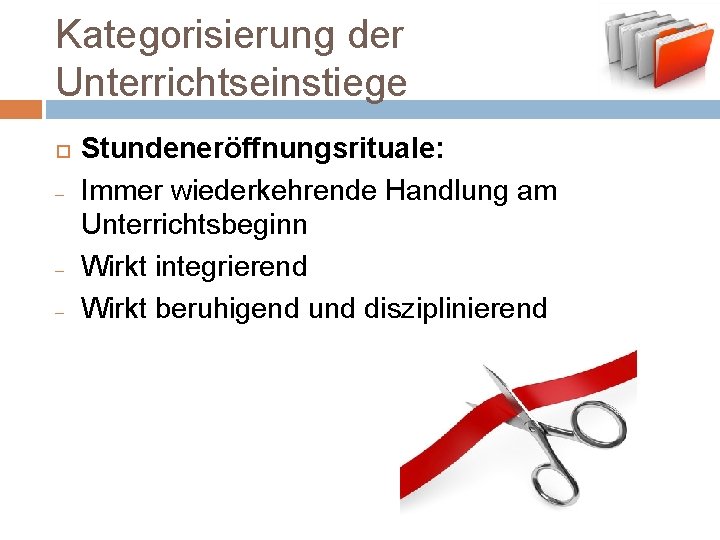 Kategorisierung der Unterrichtseinstiege - - Stundeneröffnungsrituale: Immer wiederkehrende Handlung am Unterrichtsbeginn Wirkt integrierend Wirkt