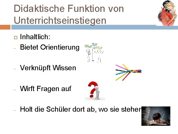 Didaktische Funktion von Unterrichtseinstiegen - Inhaltlich: Bietet Orientierung - Verknüpft Wissen - Wirft Fragen