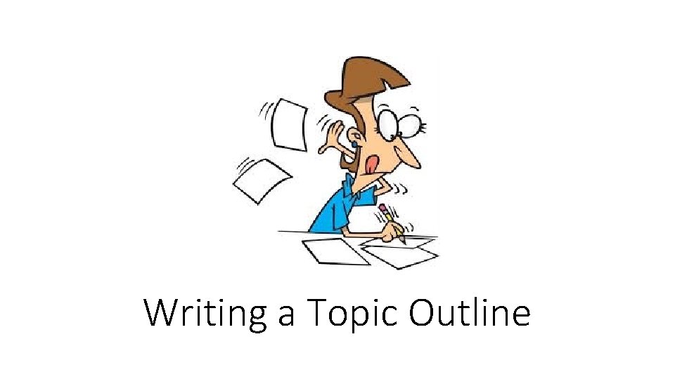 Writing a Topic Outline  Writing a Topic Outline