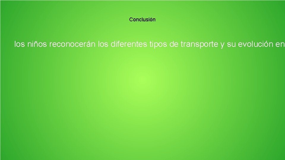 Conclusión los niños reconocerán los diferentes tipos de transporte y su evolución en 