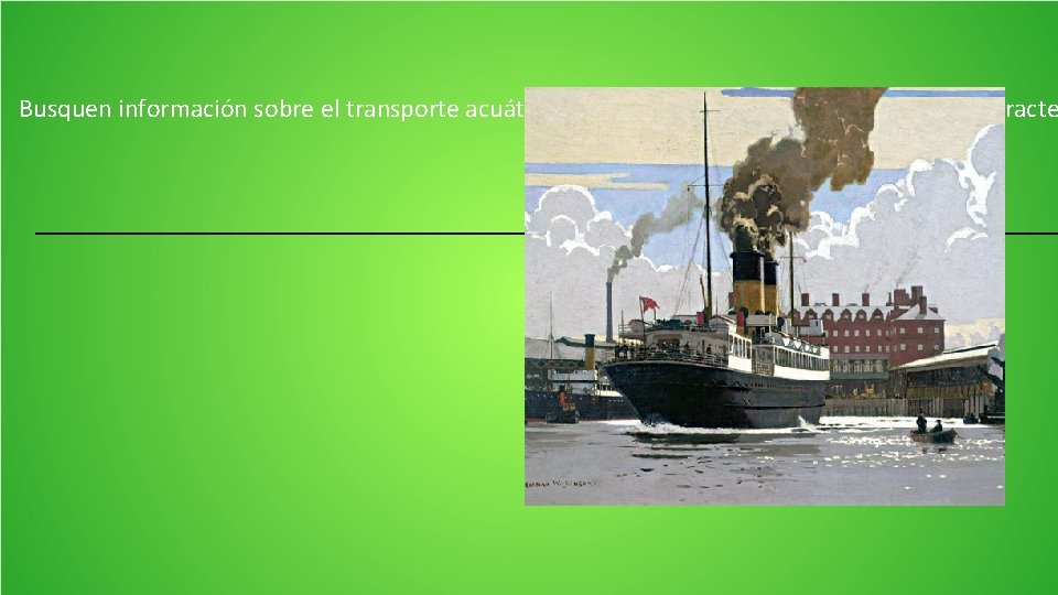 Busquen información sobre el transporte acuático en el siguiente link, y escriban su uso