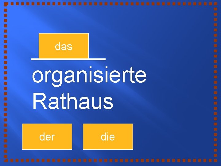 ______ organisierte Rathaus das der die 