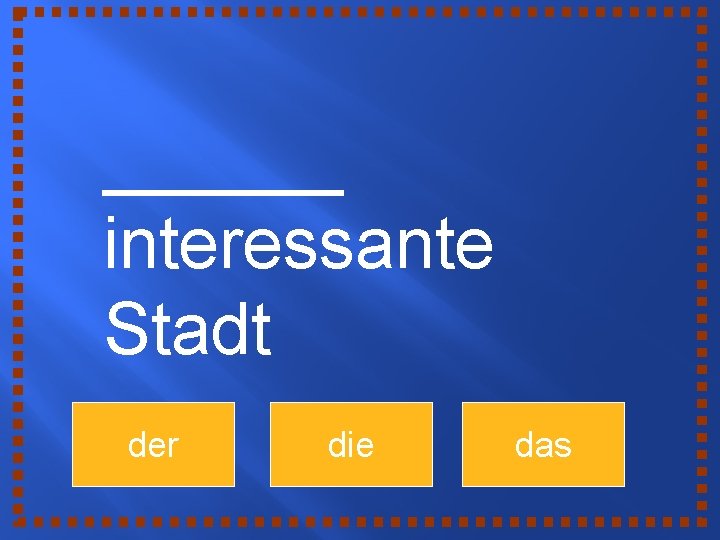 ______ interessante Stadt der die das 