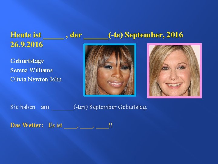 Heute ist _____ , der ______(-te) September, 2016 26. 9. 2016 Geburtstage Serena Williams